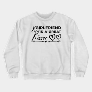 Your Girlfriend Is A Great Kisser Crewneck Sweatshirt